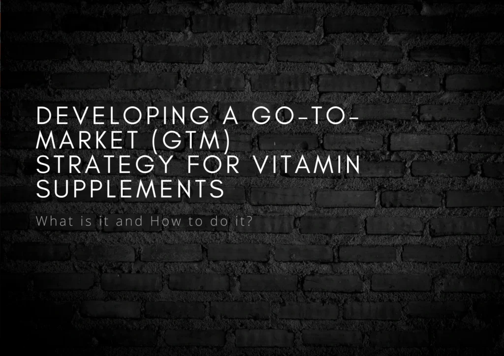 Developing a Go-To-Market (GTM) Strategy For Vitamin Supplements