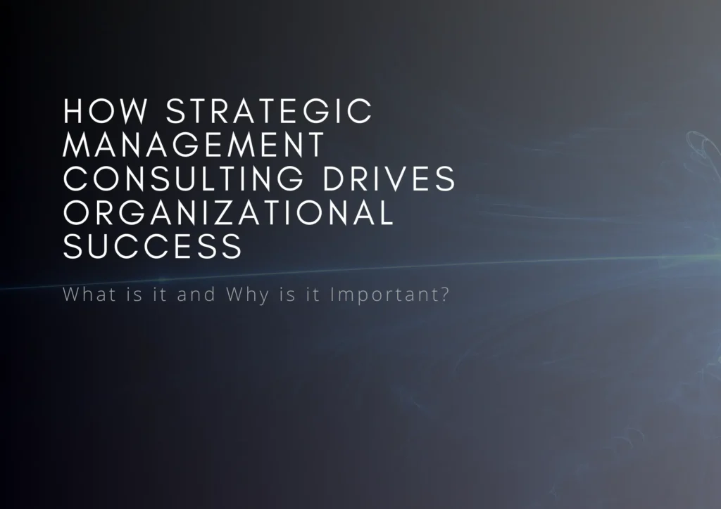 How Strategic Management Consulting Drives Organizational Success